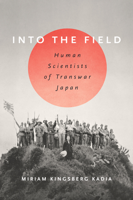 Into the Field: Human Scientists of Transwar Japan - Kingsberg Kadia, Miriam L