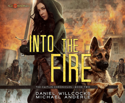 Into the Fire: Age of Madness - A Kurtherian Gambit Series - Willcocks, Daniel, and Anderle, Michael, and Beresford, Emily (Read by)