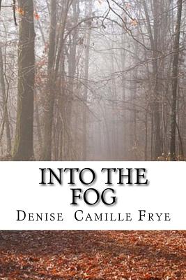 Into the Fog - Frye, Denise Camille