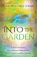 Into the Garden: A Deep Journey Into the Bridal Paradise of Jesus Christ and His Father