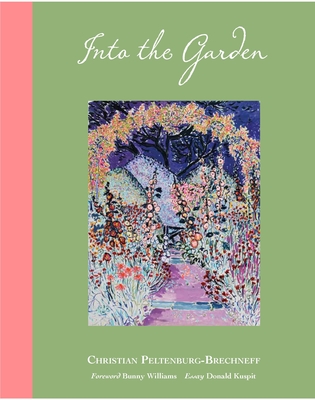Into the Garden - Peltenburg-Brechneff, Christian, and Williams, Bunny (Foreword by), and Kuspit, Donald (Contributions by)