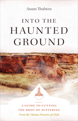 Into the Haunted Ground: A Guide to Cutting the Root of Suffering - Thubten, Anam