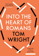 Into the Heart of Romans: A Deep Dive Into Paul's Greatest Letter