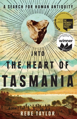 Into the Heart of Tasmania: A Search For Human Antiquity - Taylor, Rebe