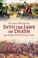 Into the Jaws of Death: Epic Fights of Victoria's Army