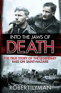 Into the Jaws of Death: The True Story of the Legendary Raid on Saint-Nazaire