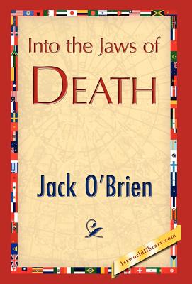 Into the Jaws of Death - Jack O'Brien, O'Brien, and 1stworld Library (Editor)