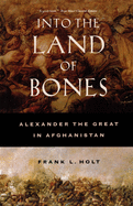 Into the Land of Bones: Alexander the Great in Afghanistan