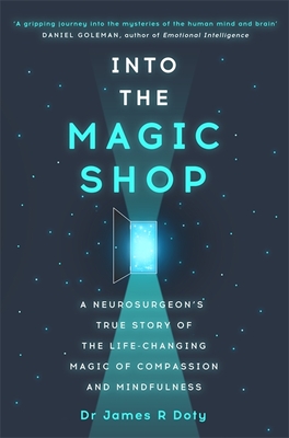 Into the Magic Shop: A neurosurgeon's true story of the life-changing magic of mindfulness and compassion that inspired the hit K-pop band BTS - Doty, James, Dr.