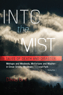 Into the Mist: Tales of Death Disaster, Mishaps and Misdeeds, Misfortune and Mayhem in Great Smoky Mountains National Park