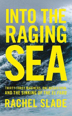 Into the Raging Sea: Thirty-Three Mariners, One Megastorm and the Sinking of El Faro - Slade, Rachel