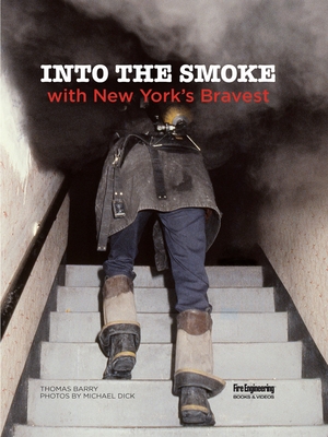 Into the Smoke with New York's Bravest - Barry, Thomas, and Dick, Michael (Photographer)