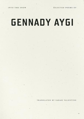Into the Snow: Selected Poems of Gennady Aygi - Aygi, Gennady, and Valentine, Sarah (Translated by)