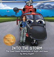 Into The Storm: Dolph (helicopter), Gwen (pilot) and crew takeoff on a Coast Guard Search and Rescue requiring courage, trust, and teamwork (The Coast Guard Adventures of Dolph and Gwen)