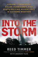 Into the Storm: Violent Tornadoes, Killer Hurricanes, and Death-Defying Adventures in Extreme We Ather