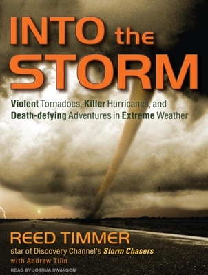 Into the Storm: Violent Tornadoes, Killer Hurricanes, and Death-Defying Adventures in Extreme Weather - Tilin, Andrew, and Timmer, Reed, and Swanson, Joshua (Narrator)