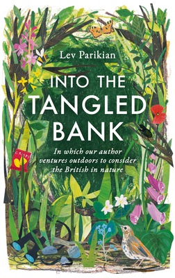 Into The Tangled Bank: Discover the Quirks, Habits and Foibles of How We Experience Nature - Parikian, Lev