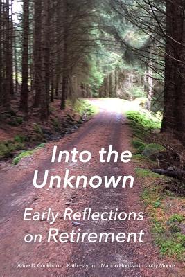 Into the Unknown: : early reflections on retirement - Haydn, Kath, and Houssart, Marion, and Moore, Judy