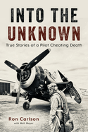 Into the Unknown: True Stories of a Pilot Cheating Death