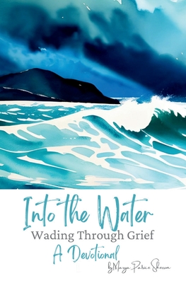 Into the Water: Wading Through Grief - Sherron, Marya P