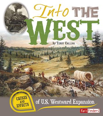 Into the West: Causes and Effects of U.S. Westward Expansion - Collins, Terry