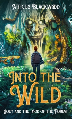 Into the Wild: Joey and the God of the Forest - Blackwood, Atticus