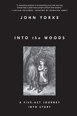 Into the Woods: A Five-Act Journey Into Story - Yorke, John