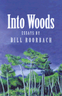 Into Woods: Essays by Bill Roorbach - Roorbach, Bill, Professor