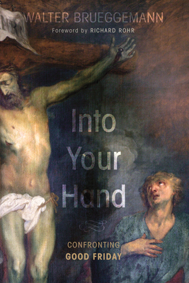 Into Your Hand - Brueggemann, Walter, and Rohr, Richard, Father, Ofm (Foreword by)