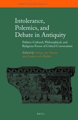 Intolerance, Polemics, and Debate in Antiquity: Politico-Cultural, Philosophical, and Religious Forms of Critical Conversation - Van Kooten, George H (Editor), and Van Ruiten, Jacques (Editor)