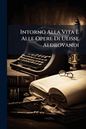 Intorno Alla Vita E Alle Opere Di Ulisse Aldrovandi