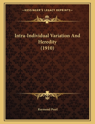 Intra-Individual Variation And Heredity (1910) - Pearl, Raymond