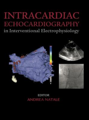 Intracardiac Echocardiography in Interventional Electrophysiology: Advanced Management of Atrial Fibrillation and Ventricular Tachycardia - Natale, Andrea, MD, FACC (Editor), and Wilber, David J. (Series edited by), and Reddy, Vivek (Series edited by)