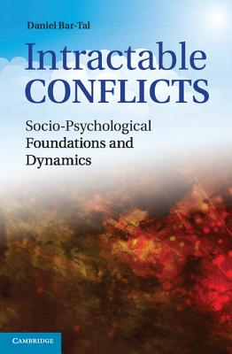 Intractable Conflicts: Socio-Psychological Foundations and Dynamics - Bar-Tal, Daniel