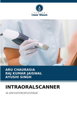 Intraoralscanner - Chaurasia, Aru, and Jaiswal, Raj Kumar, and Singh, Ayushi