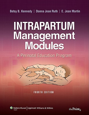 Intrapartum Management Modules: A Perinatal Education Program - Kennedy, Margaret B, Msn, RN, and Ruth, Donna Jean, and Martin, E Jean, RN