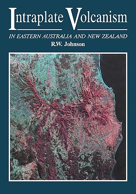 Intraplate Volcanism: In Eastern Australia and New Zealand - Johnson, Robert Wallace (Editor)