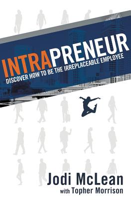 Intrapreneur: Discover How to Be the Irreplaceable Employee - McLean, Jodi, and Morrison, Topher, and Priestley, Daniel (Contributions by)