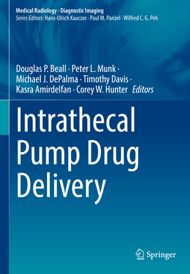 Intrathecal Pump Drug Delivery - Beall, Douglas P. (Editor), and Munk, Peter L. (Editor), and DePalma, Michael J. (Editor)