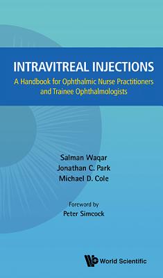 Intravitreal Injections: A Handbook For Ophthalmic Nurse Practitioners And Trainee Ophthalmologists - Waqar, Salman, and Park, Jonathan C, and Cole, Michael D