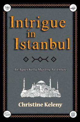 Intrigue in Istanbul: An Agnes Kelly Mystery Adventure - Keleny, Christine