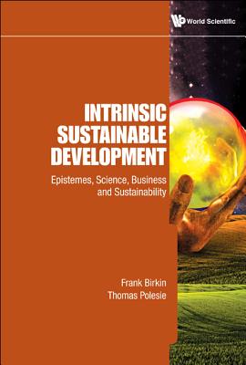 Intrinsic Sustainable Development: Epistemes, Science, Business and Sustainability - Birkin, Frank, and Polesie, Thomas