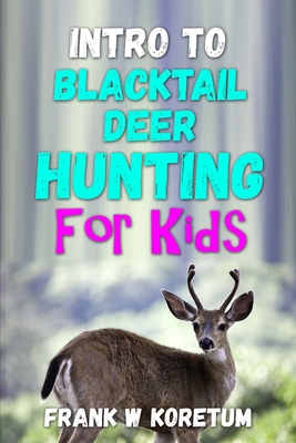 Intro to Blacktail Deer Hunting for Kids - Koretum, Frank W