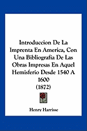 Introduccion De La Imprenta En America, Con Una Bibliografia De Las Obras Impresas En Aquel Hemisferio Desde 1540 A 1600 (1872)