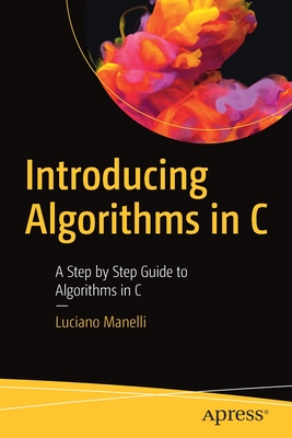 Introducing Algorithms in C: A Step by Step Guide to Algorithms in C - Manelli, Luciano