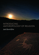 Introducing Anthropology of Religion: Culture to the Ultimate - Eller, Jack David