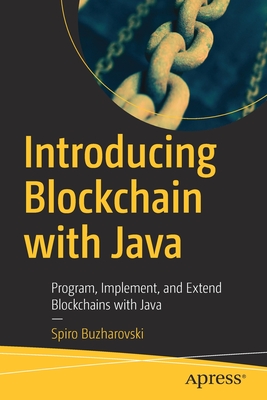 Introducing Blockchain with Java: Program, Implement, and Extend Blockchains with Java - Buzharovski, Spiro