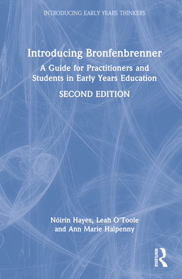 Introducing Bronfenbrenner: A Guide for Practitioners and Students in Early Years Education - Hayes, Nirn, and O'Toole, Leah, and Halpenny, Ann Marie