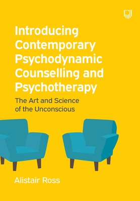 Introducing Contemporary Psychodynamic Counselling and Psychotherapy: The art and science of the unconscious - Ross, Alistair