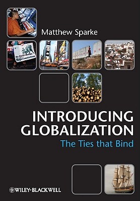 Introducing Globalization: Ties, Tensions, and Uneven Integration - Sparke, Matthew